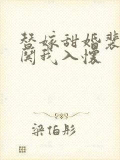 替嫁甜婚裴先生哄我入怀