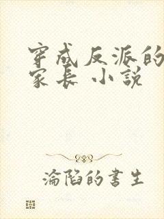 穿成反派的冒牌家长 小说