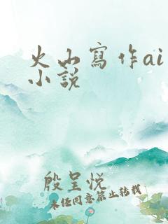 火山写作ai写小说