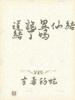 道诡异仙结局完结了吗