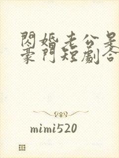 闪婚老公是超级豪门短剧合集