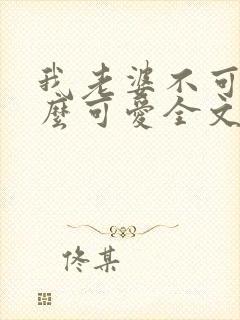 我老婆不可能这么可爱全文免费阅读