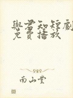 与君知短剧全集免费播放