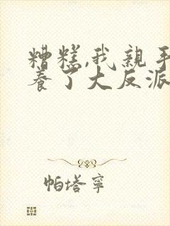 糟糕,我亲手培养了大反派动漫免费观看