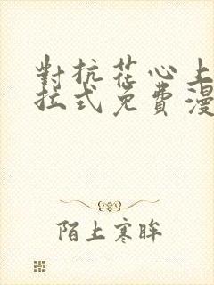 对抗花心上司下拉式免费漫画