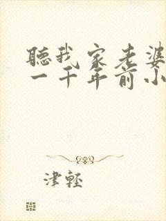 听我家老婆来自一千年前小说