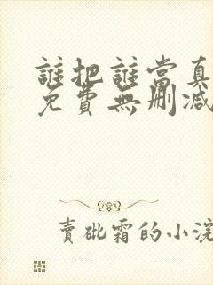 谁把谁当真漫画免费无删减