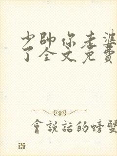 少帅你老婆又跑了全文免费阅读无弹窗