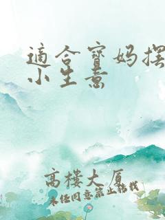 适合宝妈摆摊的小生意