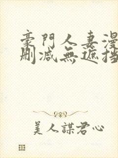 豪门人妻漫画无删减无遮挡