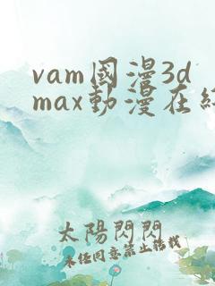 vam国漫3dmax动漫在线观看