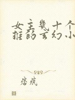 女主几十个都已推的玄幻小说