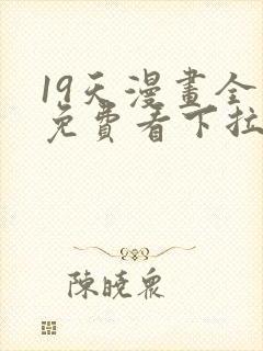 19天漫画全集免费看下拉式