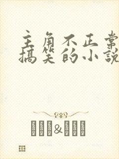 主角不正常特别搞笑的小说