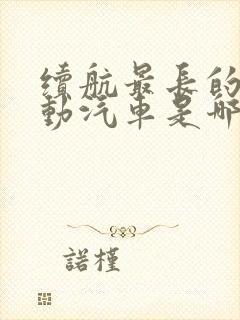 续航最长的纯电动汽车是哪一款车