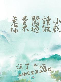 免费阅读小说爱你不过做戏一场在线阅读全文