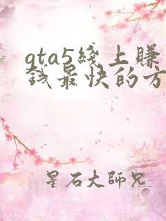 gta5线上赚钱最快的方法