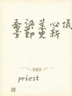 乔梁叶心仪超前章节更新