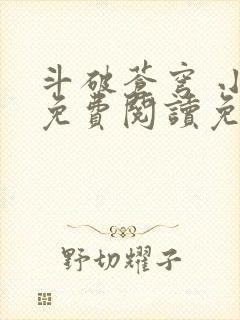 斗破苍穹 小说免费阅读免费