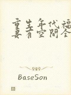 重生年代福运辣妻有空间全文免费阅读