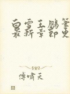 白雪王鹏笔趣阁最新章节更新内容