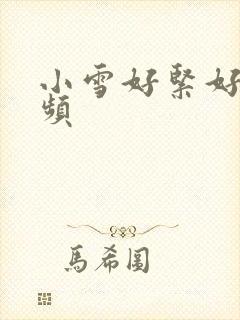 小雪好紧好湿视频