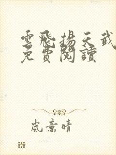 云飞扬天武神帝免费阅读