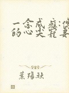 一念成瘾:傅少的心尖宠妻