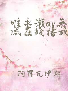 唯永濑av无删减在线播放