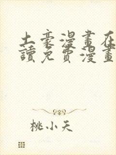 土豪漫画在线阅读免费漫画入口