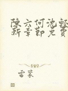 陈六何沈轻舞最新章节免费阅读无弹窗契机