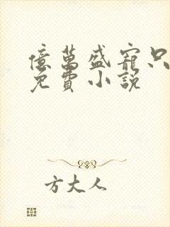 亿万盛宠只为你免费小说