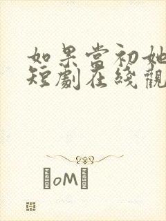 如果当初她知道短剧在线观看