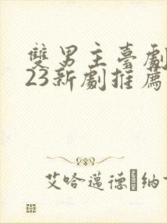 双男主台剧2023新剧推荐