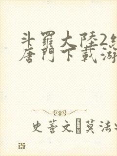 斗罗大陆2绝世唐门下载游戏