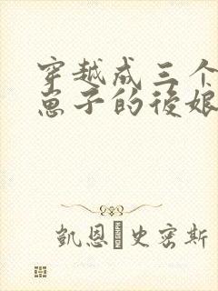 穿越成三个反派崽子的后娘全文免费阅读小说