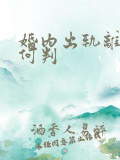 婚内出轨离婚如何判