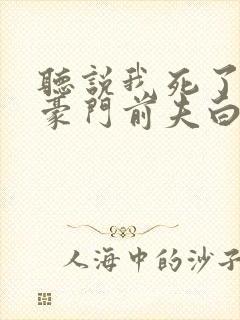 听说我死了成了豪门前夫白月光