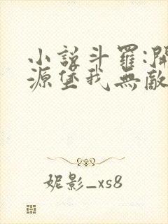 小说斗罗:开局源堡我无敌了全本阅读