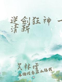 逆剑狂神 一剑清新