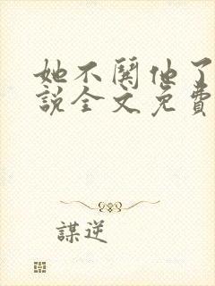 她不哄他了的小说全文免费阅读