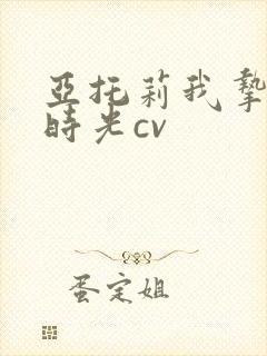 亚托莉我挚爱的时光cv