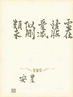 类似爱情电视剧未删减版在线观看