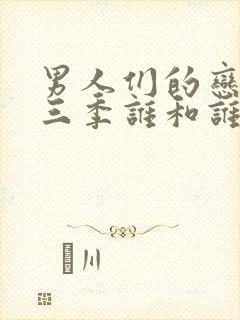 男人们的恋爱第三季谁和谁在一起了