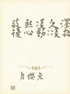 苏熙凌久泽《婚后心动:凌总追妻有点甜》