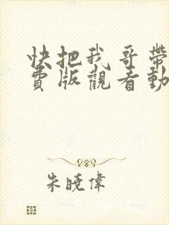 快把我哥带走免费版观看动漫