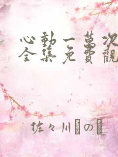 心动一万次短剧全集免费观看高清