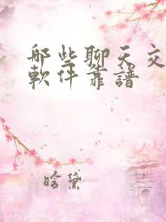 哪些聊天交友的软件靠谱