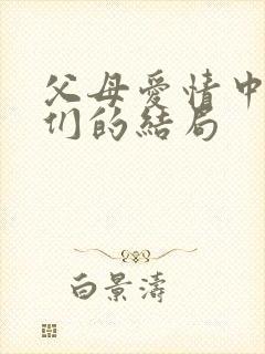 父母爱情中孩子们的结局