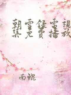 朝雪录电视剧全集免费播放